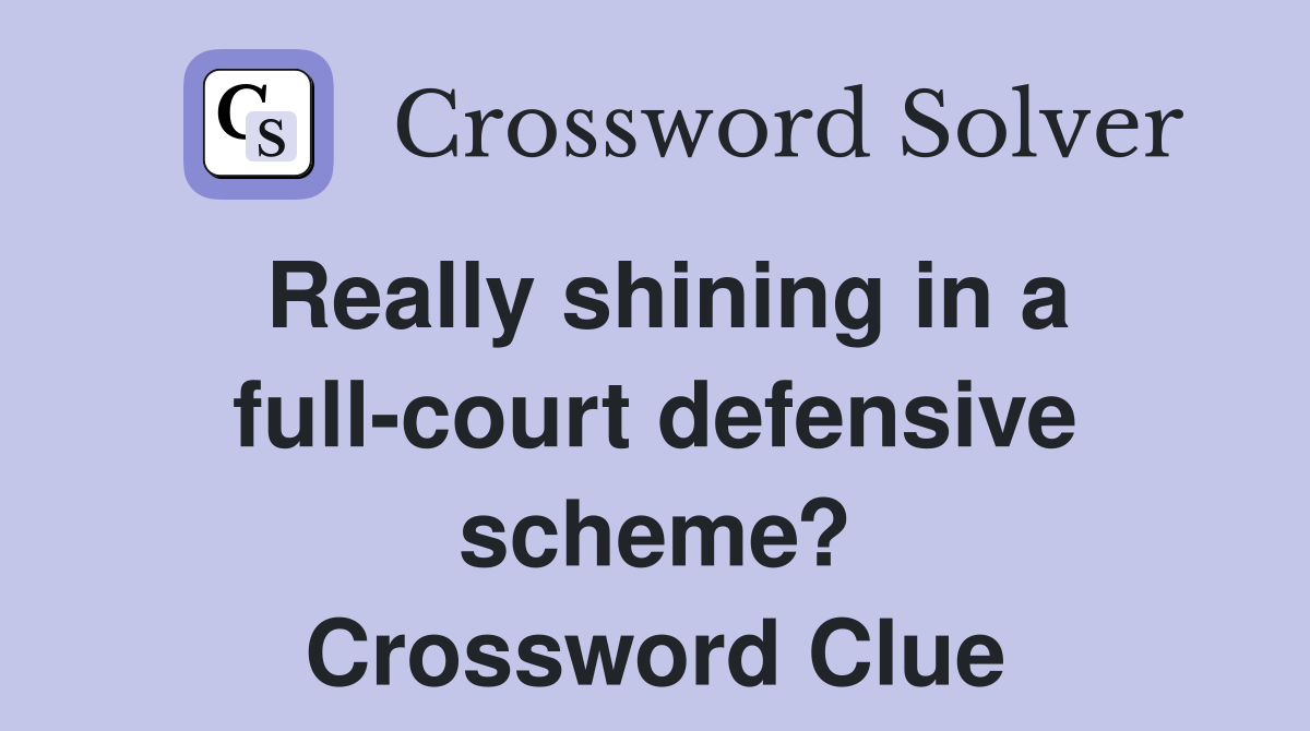 Really shining in a full-court defensive scheme? Crossword Clue