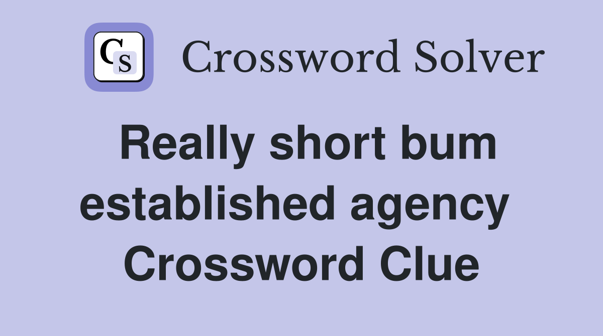 Really short bum established agency  Crossword Clue