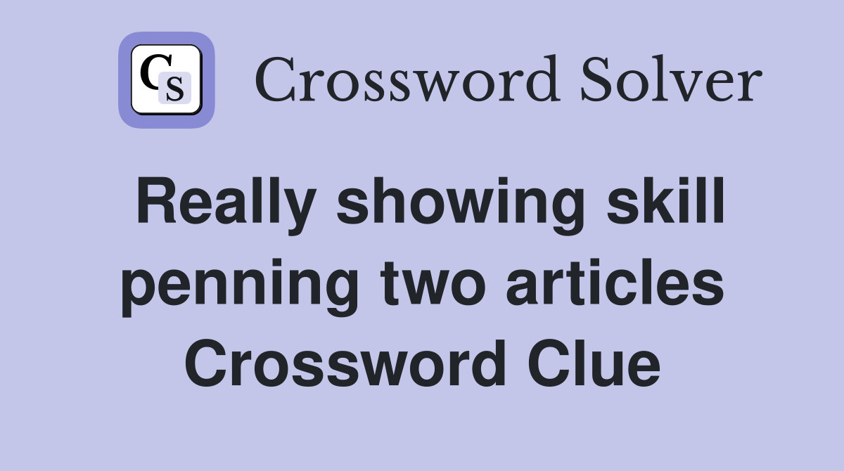 Really showing skill penning two articles Crossword Clue