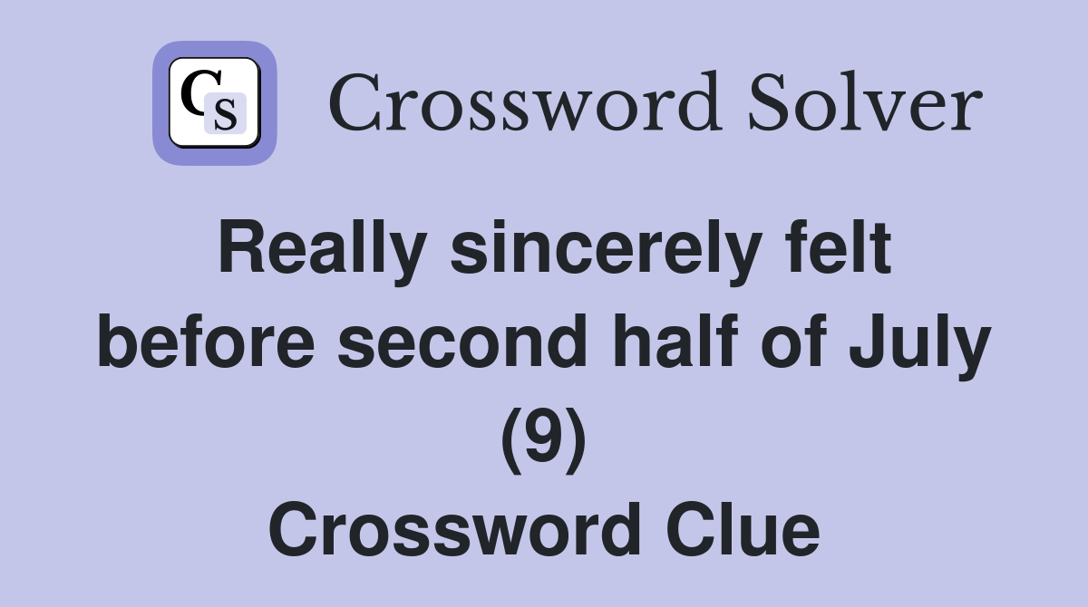 Really sincerely felt before second half of July (9) Crossword Clue
