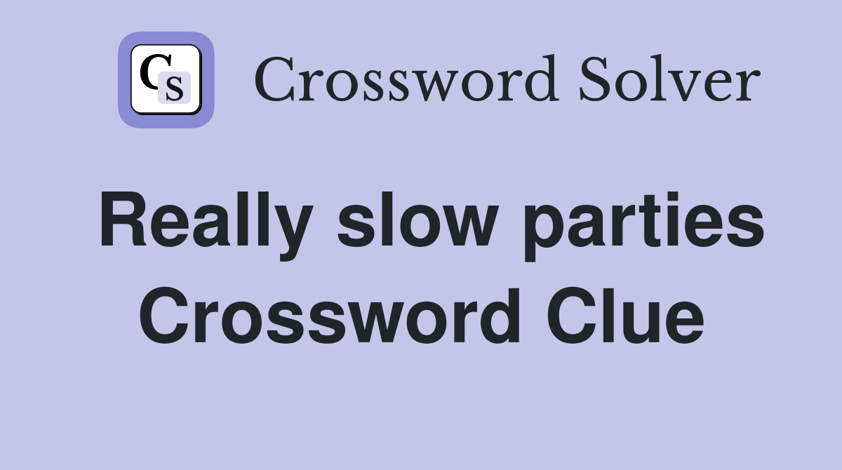 Really slow parties Crossword Clue