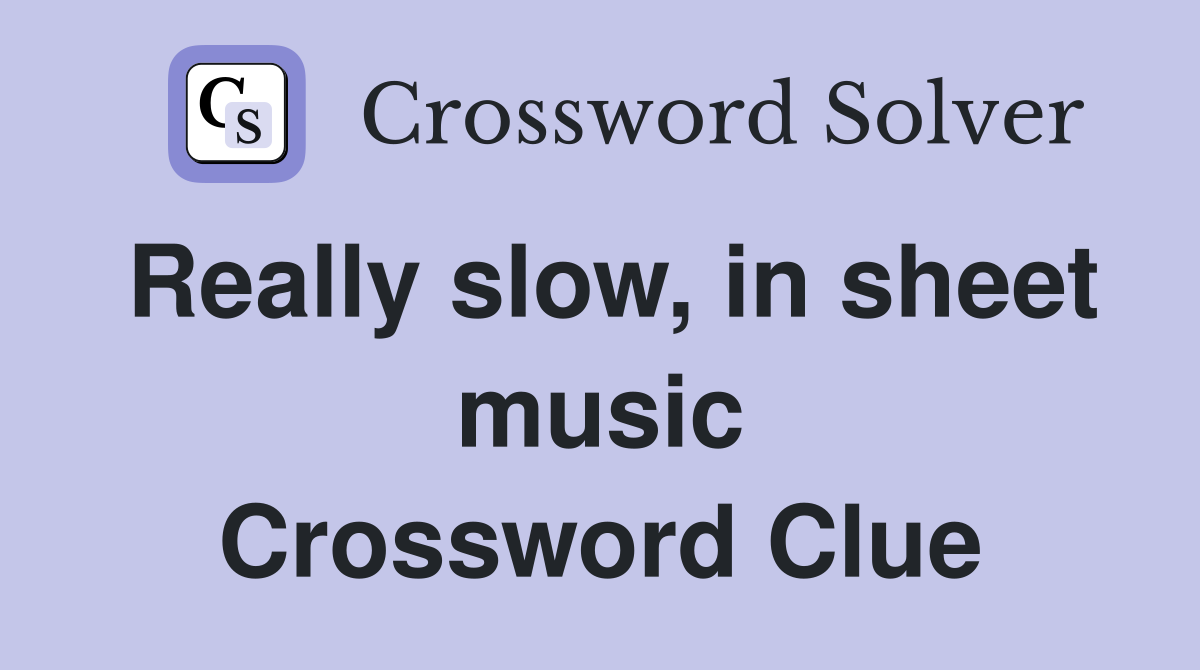 Really slow, in sheet music Crossword Clue