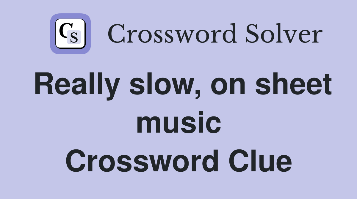 Really slow, on sheet music Crossword Clue