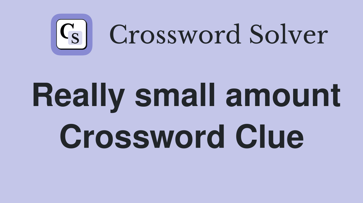 Really small amount Crossword Clue