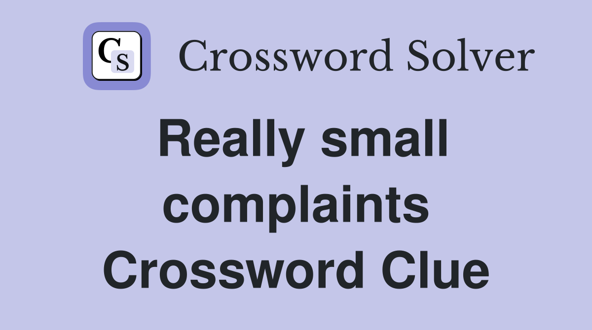 Really small complaints Crossword Clue