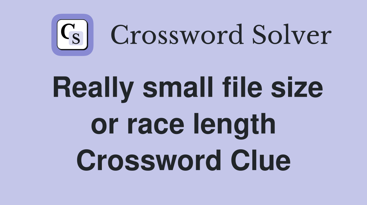 Really small file size or race length Crossword Clue