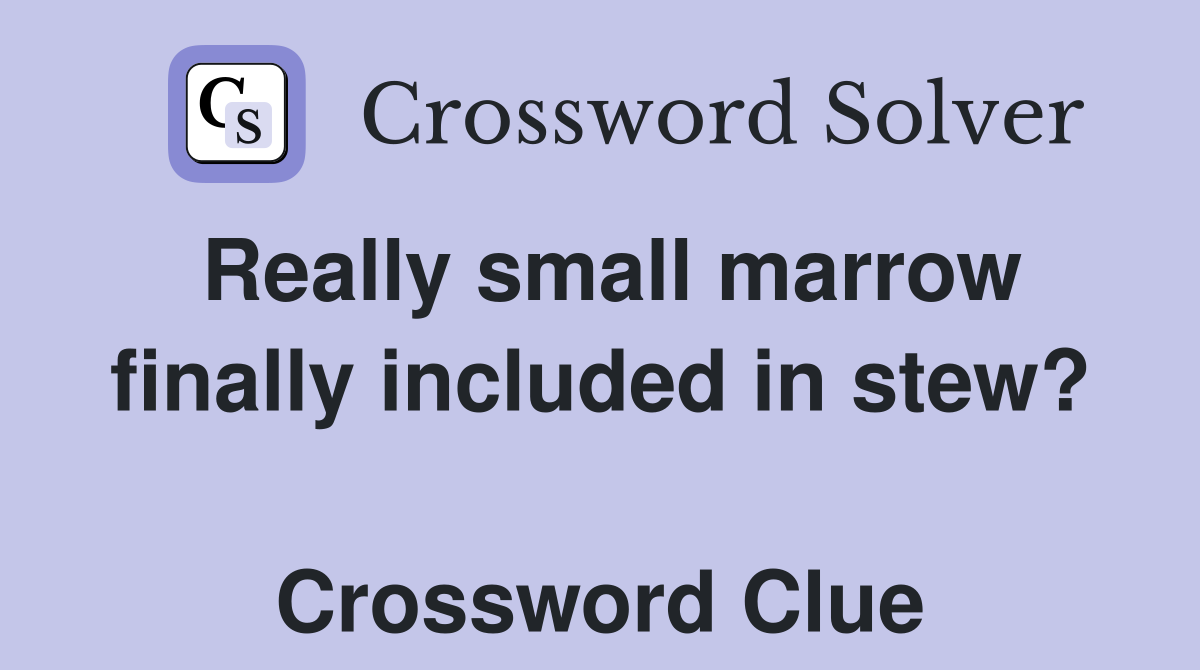 Really small marrow finally included in stew?  Crossword Clue