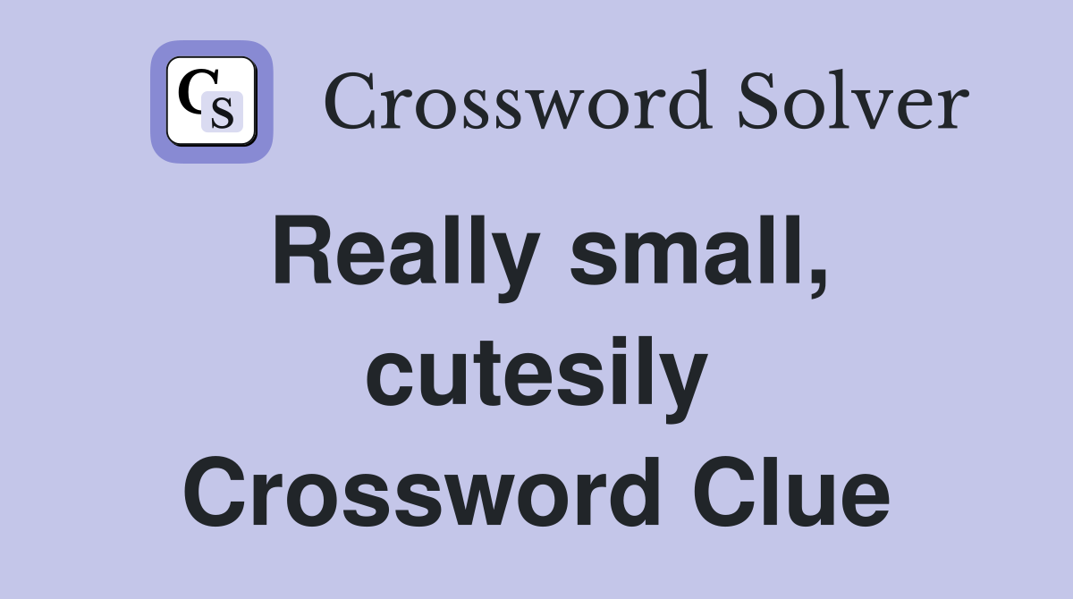 Really small, cutesily Crossword Clue
