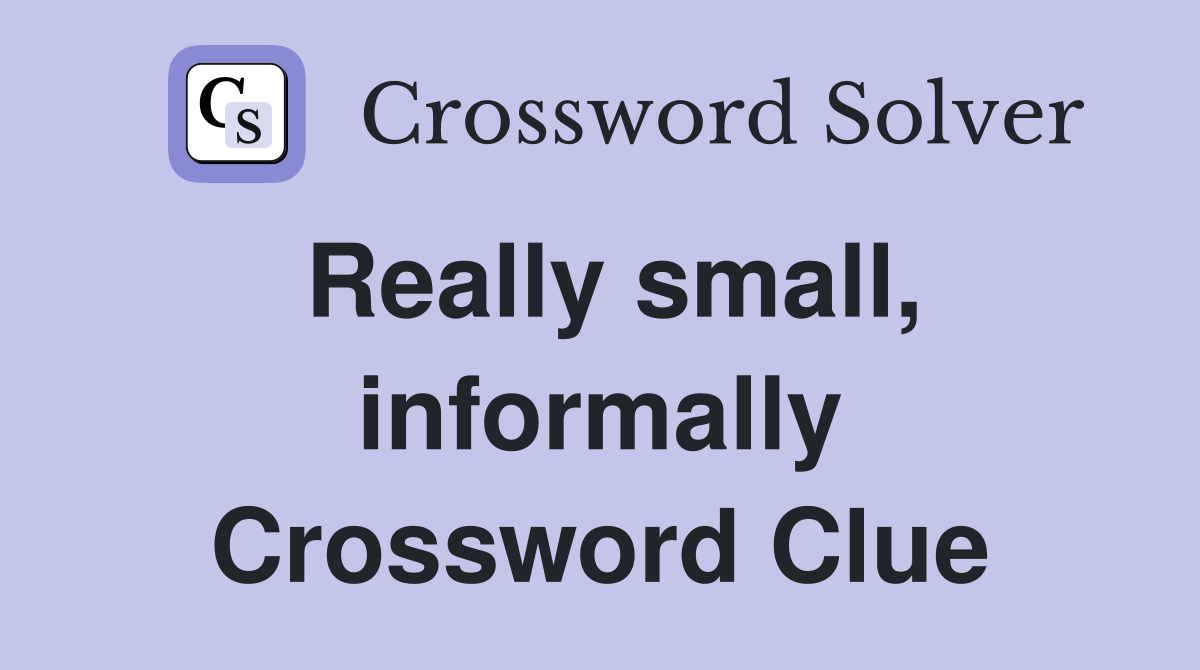 Really small, informally Crossword Clue