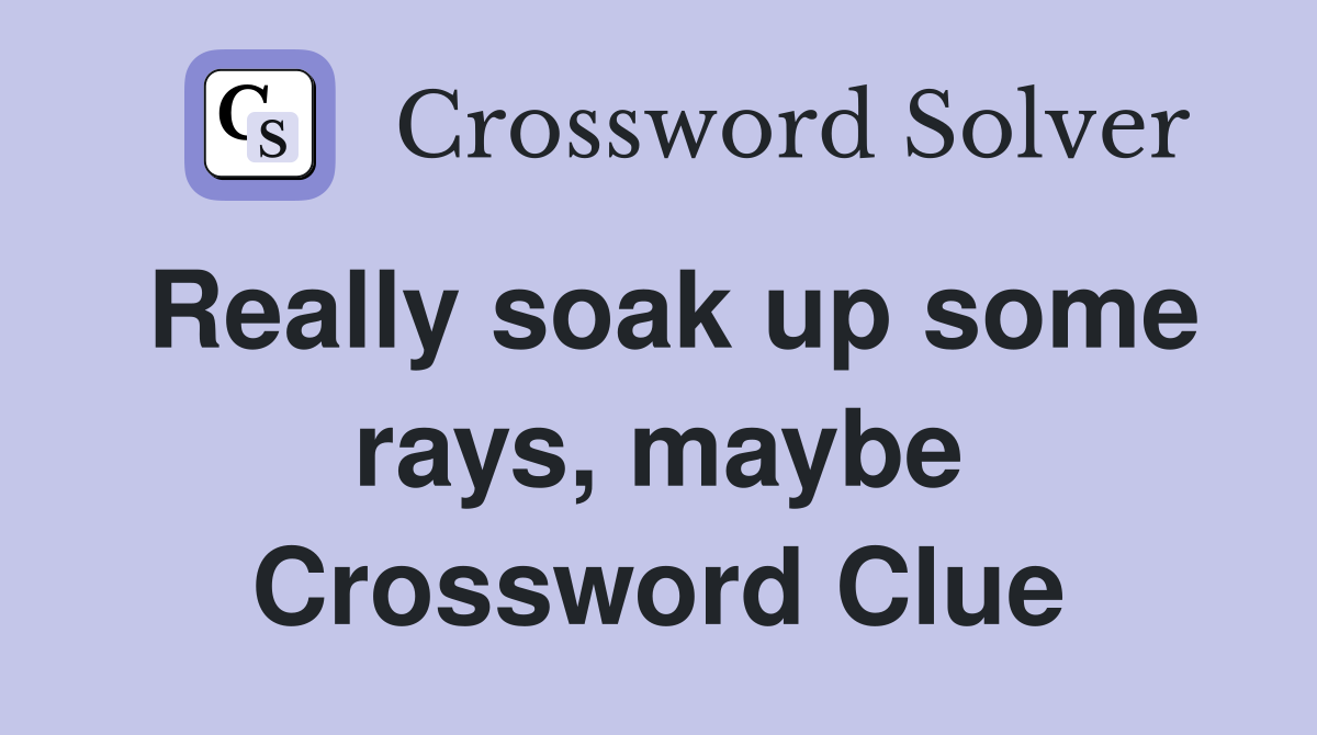 Really soak up some rays, maybe Crossword Clue