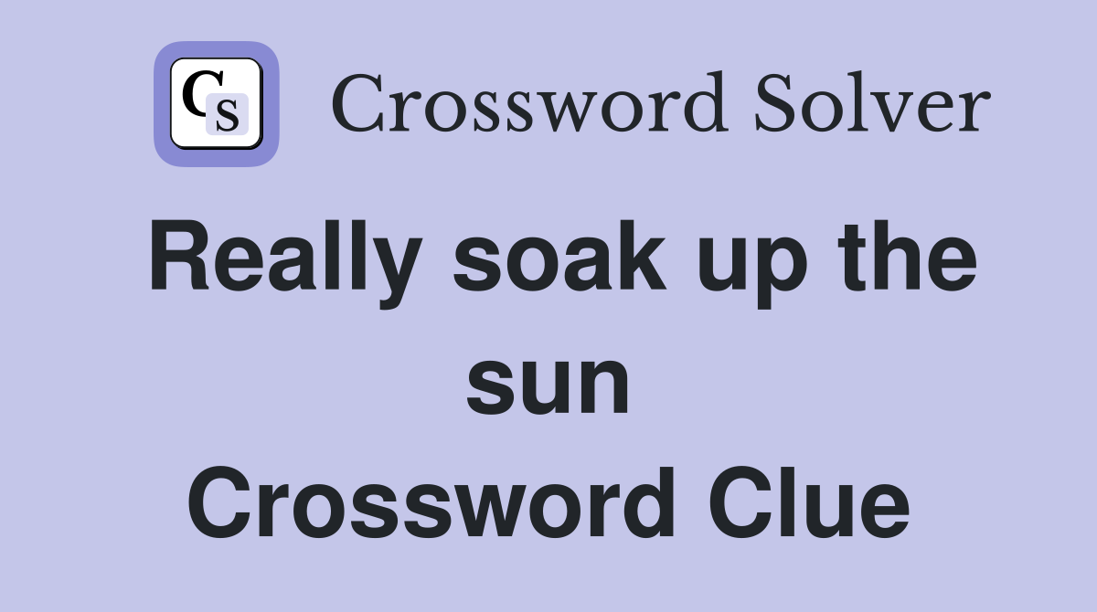 Really soak up the sun Crossword Clue