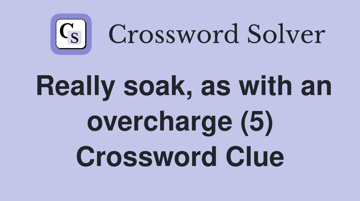 Really soak, as with an overcharge (5) Crossword Clue