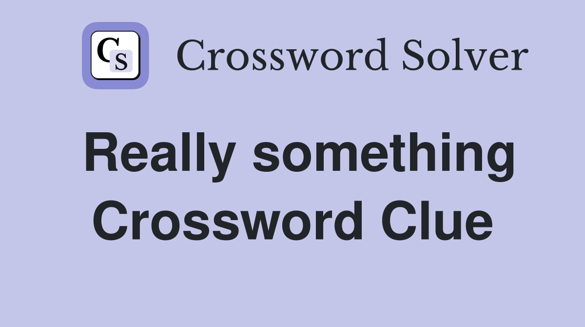 Really something Crossword Clue