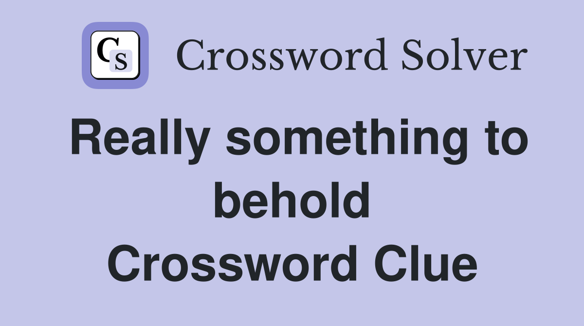Really something to behold Crossword Clue