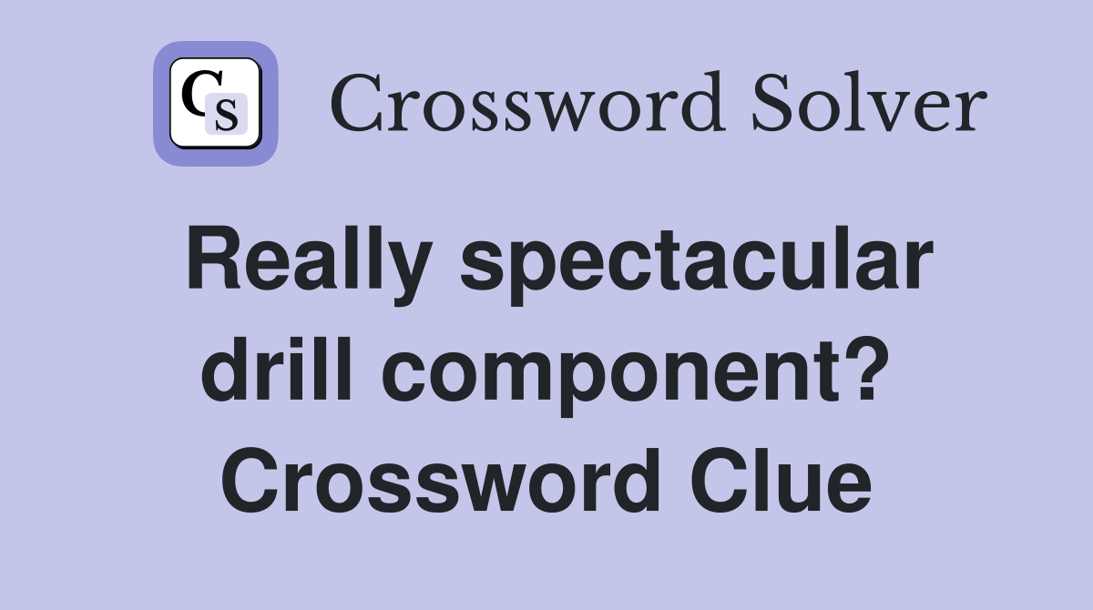 Really spectacular drill component? Crossword Clue