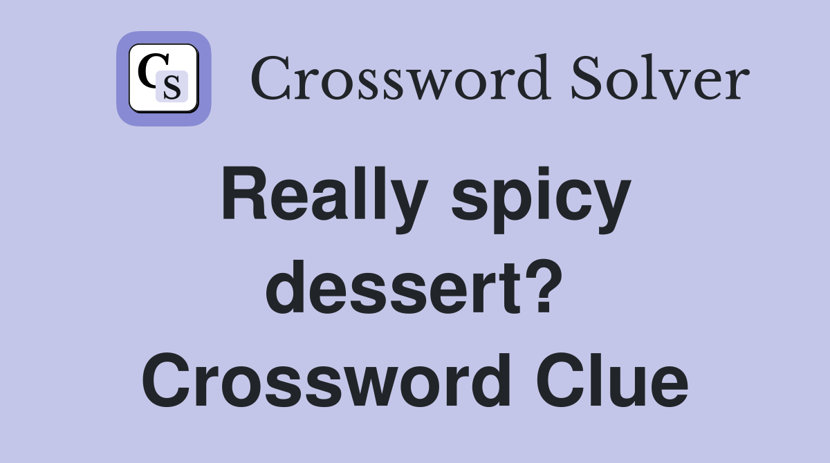 Really spicy dessert? Crossword Clue