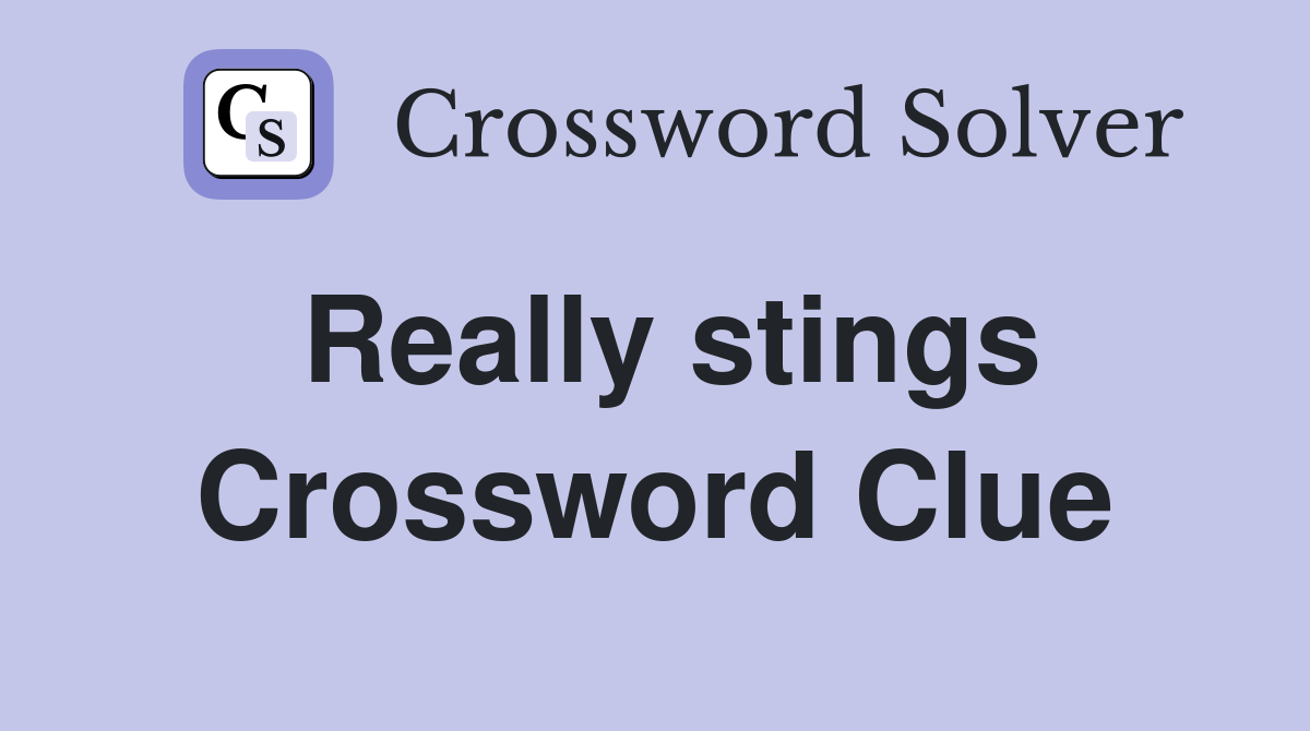 Really stings Crossword Clue