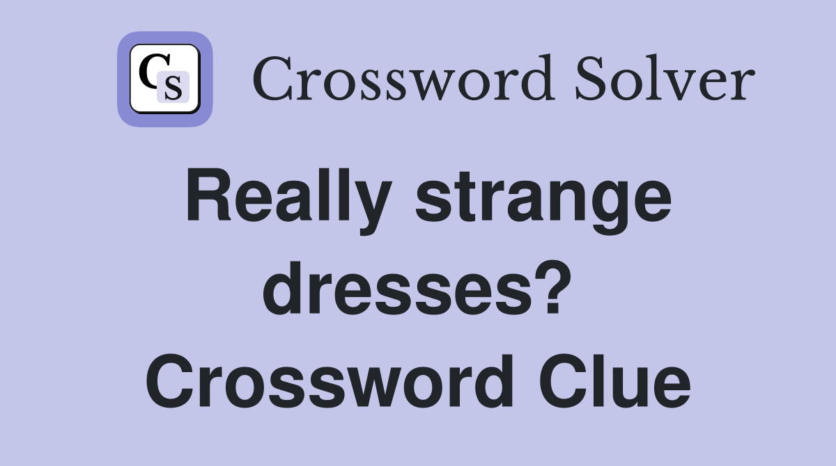 Really strange dresses? Crossword Clue