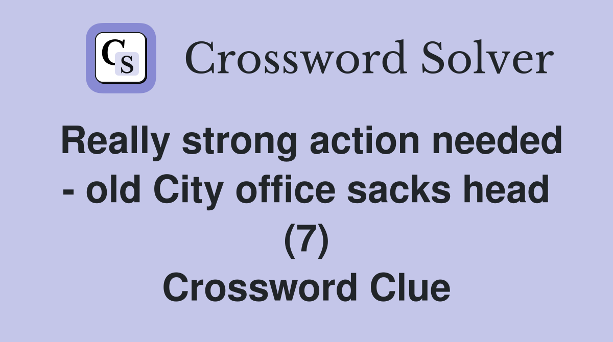 Really strong action needed - old City office sacks head (7) Crossword Clue