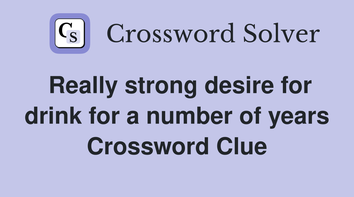 Really strong desire for drink for a number of years Crossword Clue