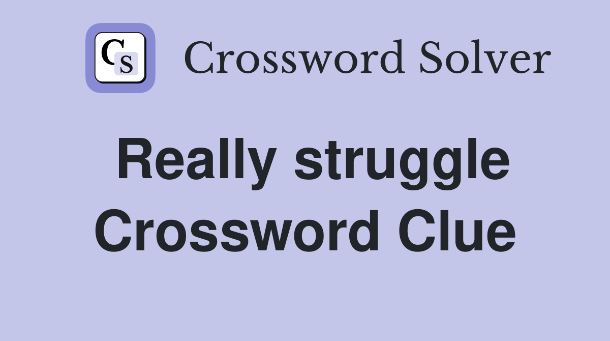 Really struggle Crossword Clue
