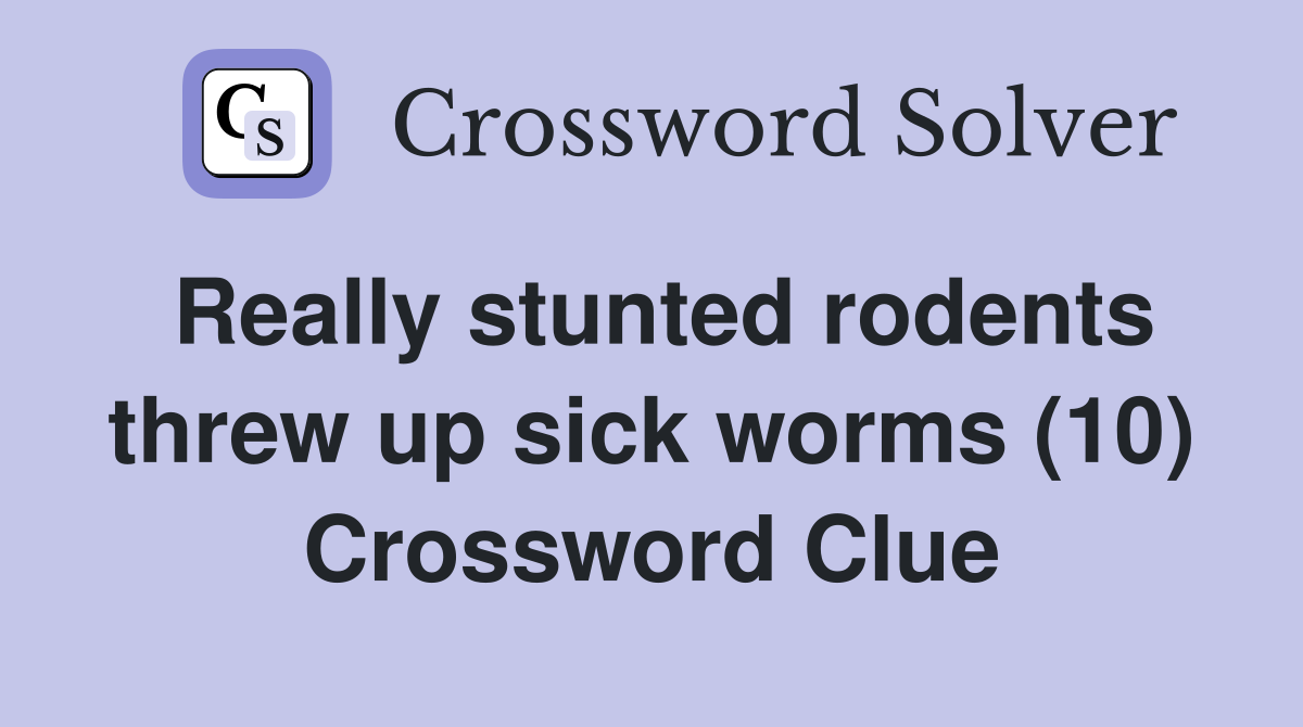 Really stunted rodents threw up sick worms (10) Crossword Clue