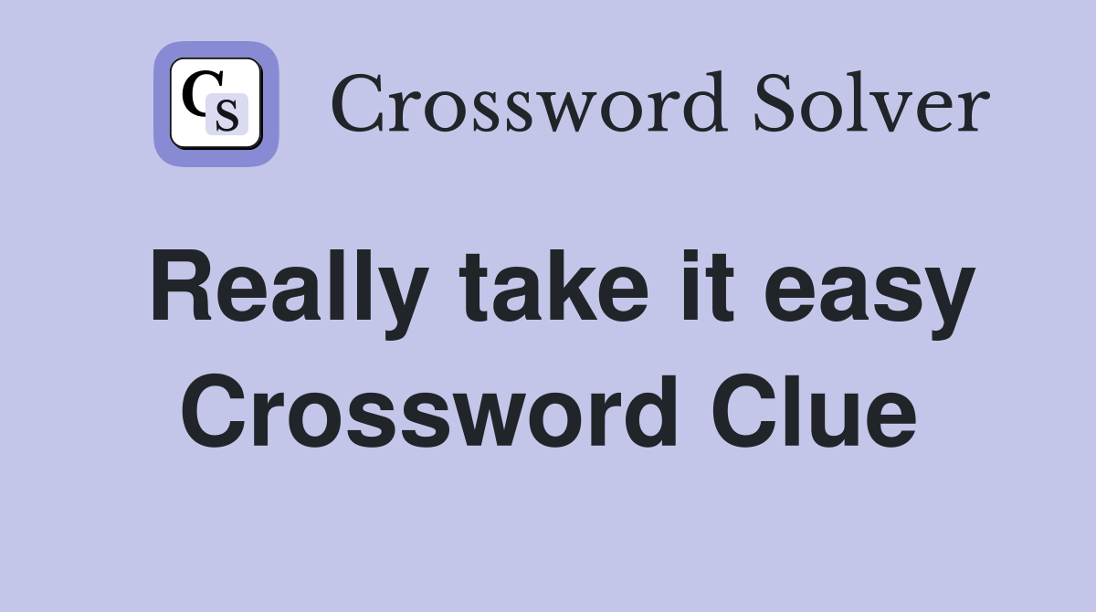 Really take it easy Crossword Clue
