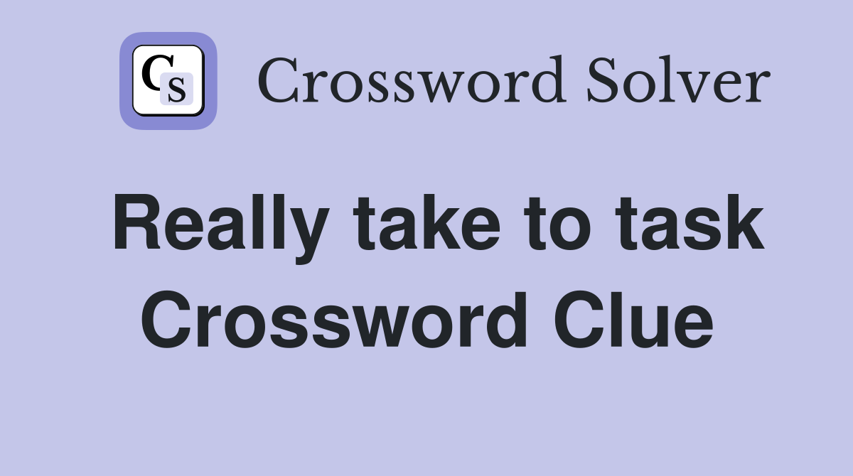 Really take to task Crossword Clue