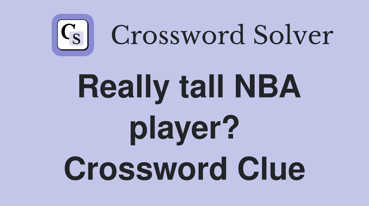 Really tall NBA player? Crossword Clue