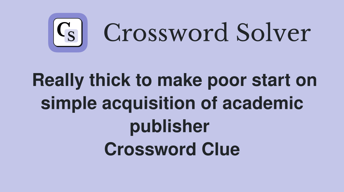 Really thick to make poor start on simple acquisition of academic publisher  Crossword Clue
