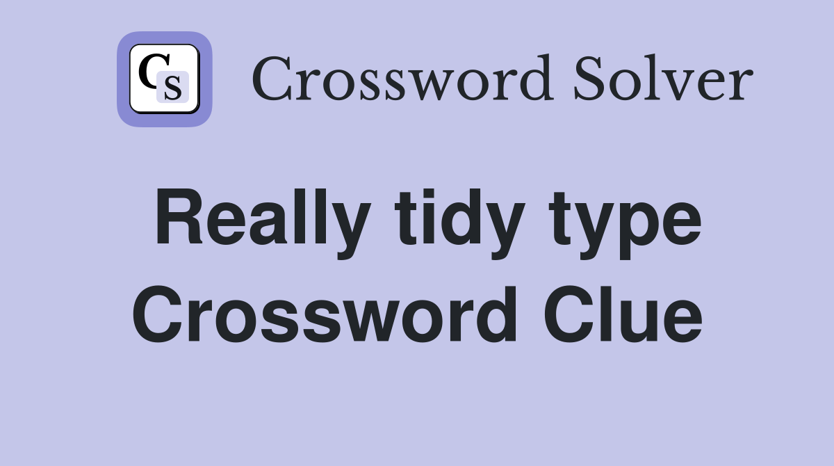 Really tidy type Crossword Clue