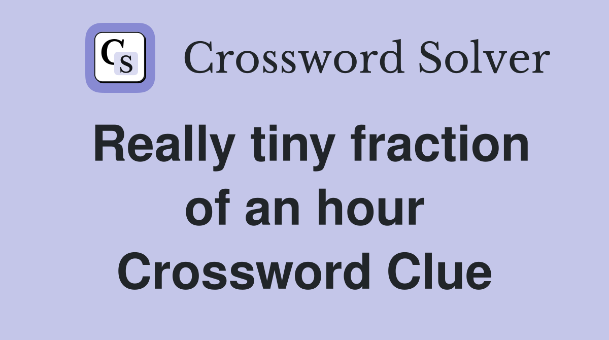 Really tiny fraction of an hour Crossword Clue