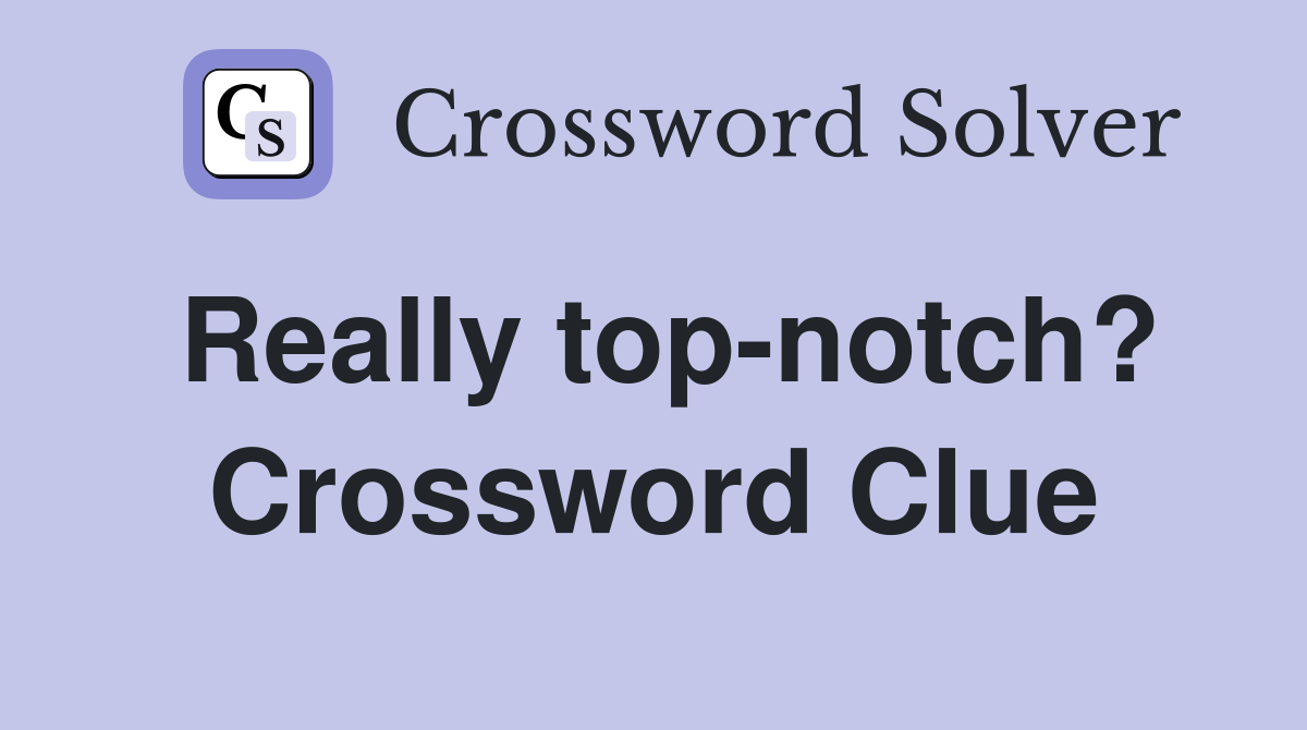 Really top-notch? Crossword Clue