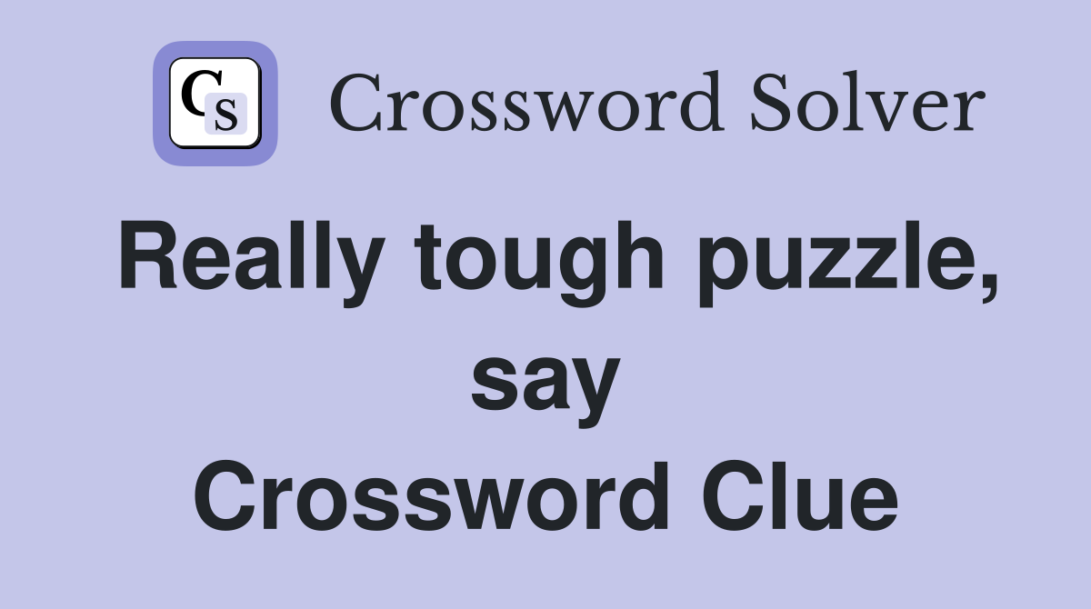 Really tough puzzle, say Crossword Clue