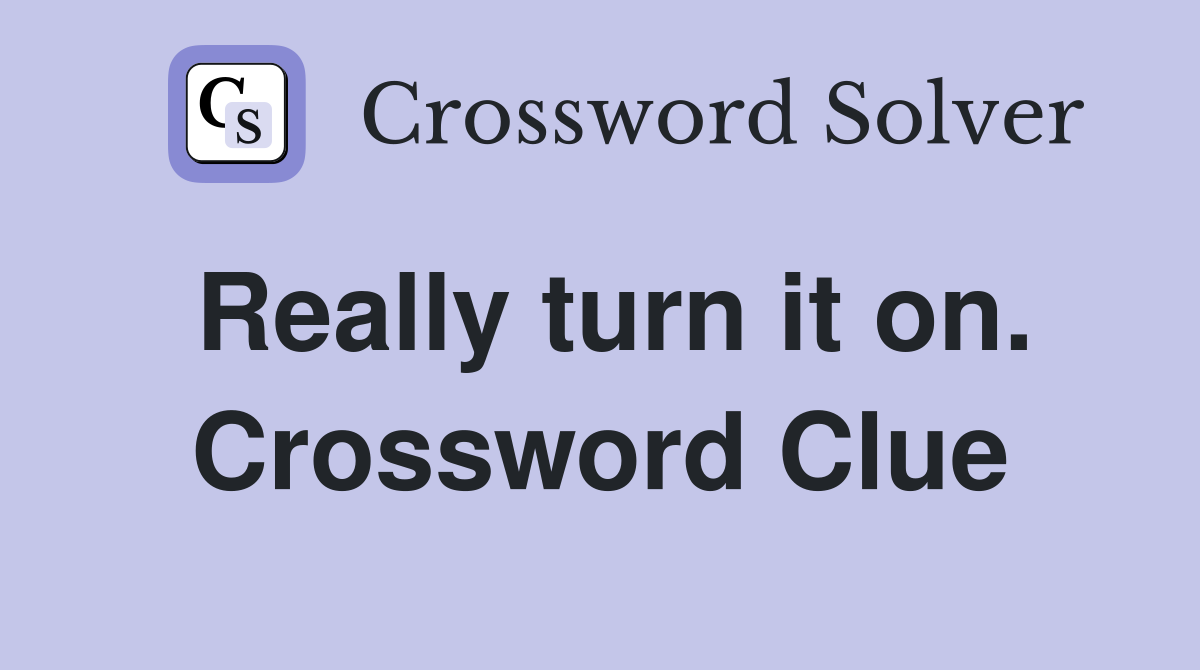 Really turn it on. Crossword Clue