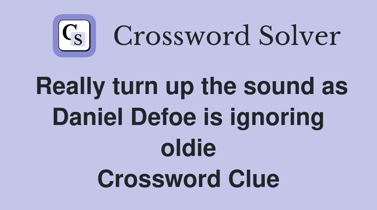 Really turn up the sound as Daniel Defoe is ignoring oldie Crossword Clue