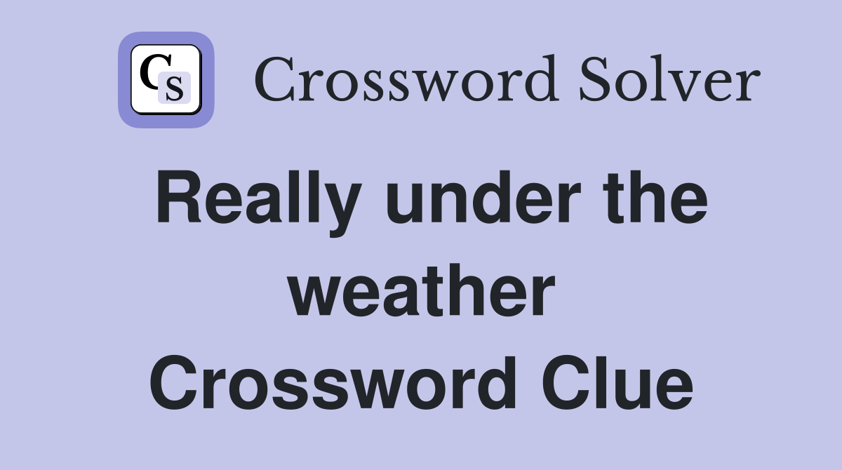 Really under the weather Crossword Clue