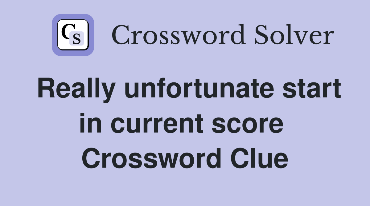 Really unfortunate start in current score  Crossword Clue