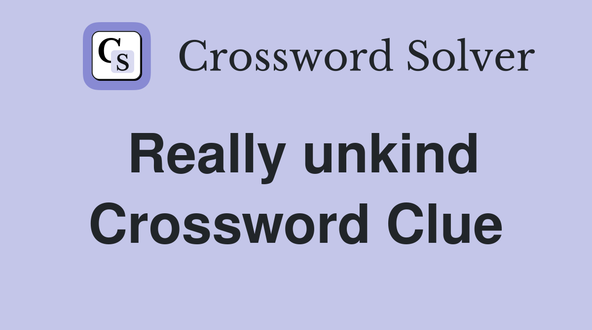 Really unkind Crossword Clue