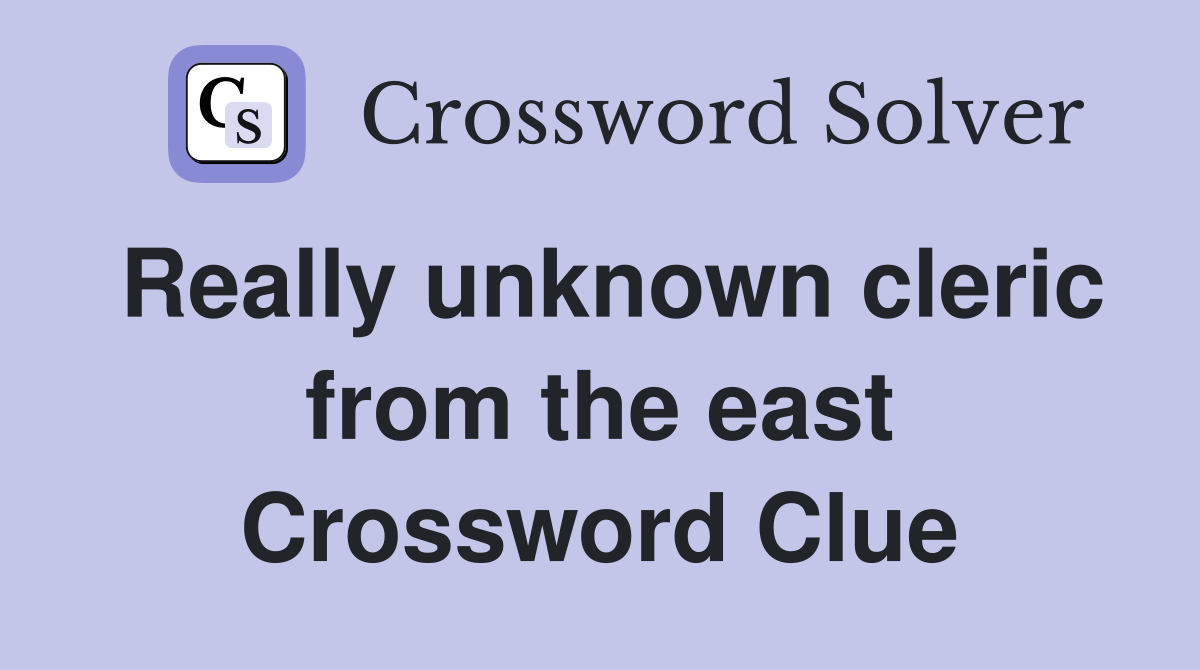 Really unknown cleric from the east Crossword Clue