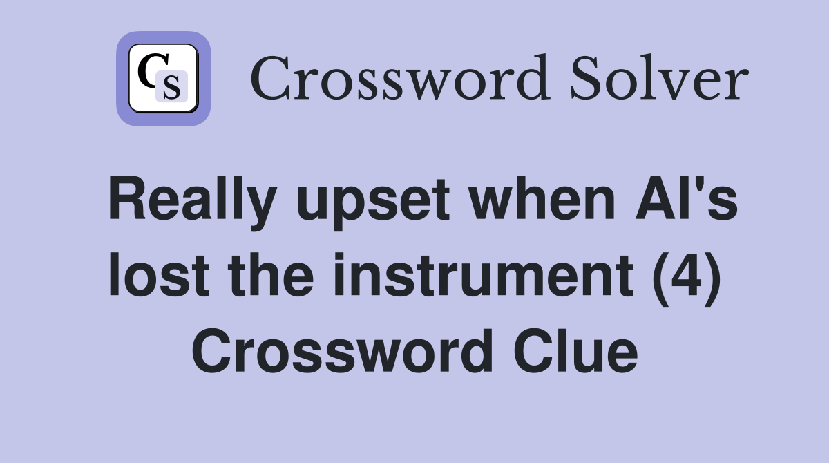 Really upset when Al's lost the instrument (4) Crossword Clue