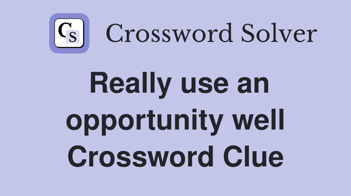 Really use an opportunity well Crossword Clue