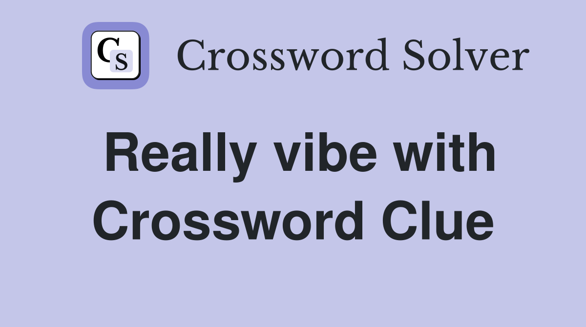 Really vibe with Crossword Clue