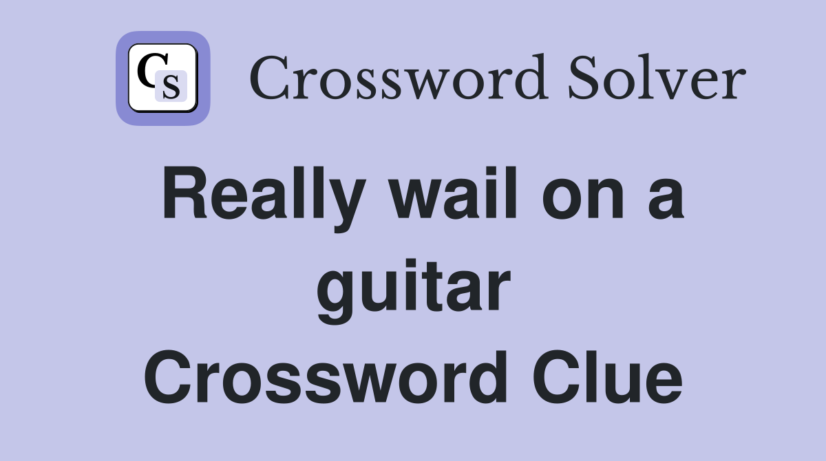 Really wail on a guitar Crossword Clue
