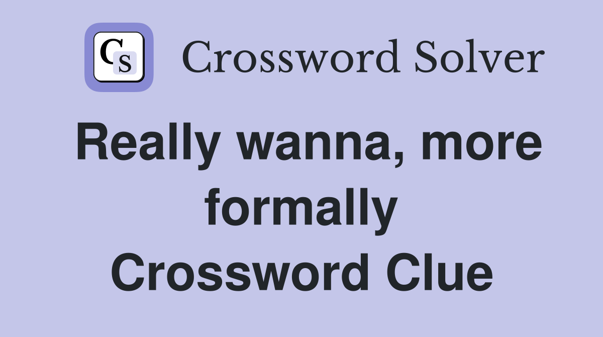 Really wanna, more formally Crossword Clue