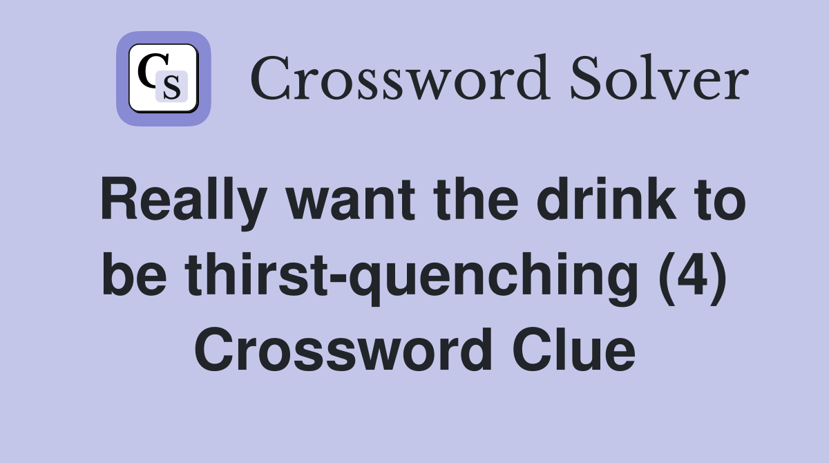 Really want the drink to be thirst-quenching (4) Crossword Clue
