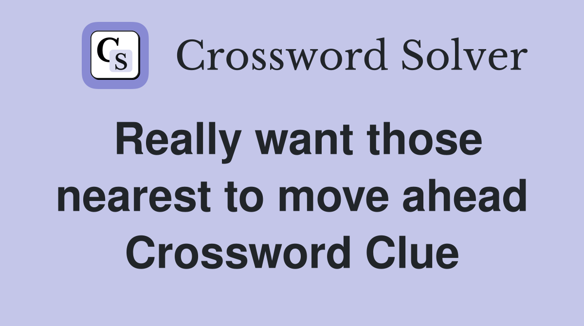 Really want those nearest to move ahead Crossword Clue