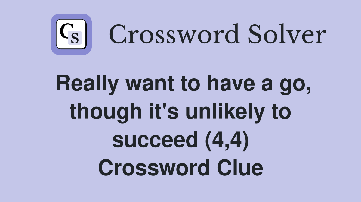 Really want to have a go, though it's unlikely to succeed (4,4) Crossword Clue