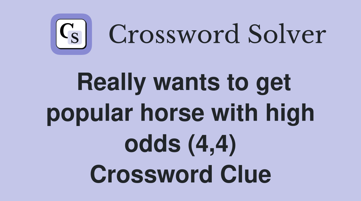 Really wants to get popular horse with high odds (4,4) Crossword Clue