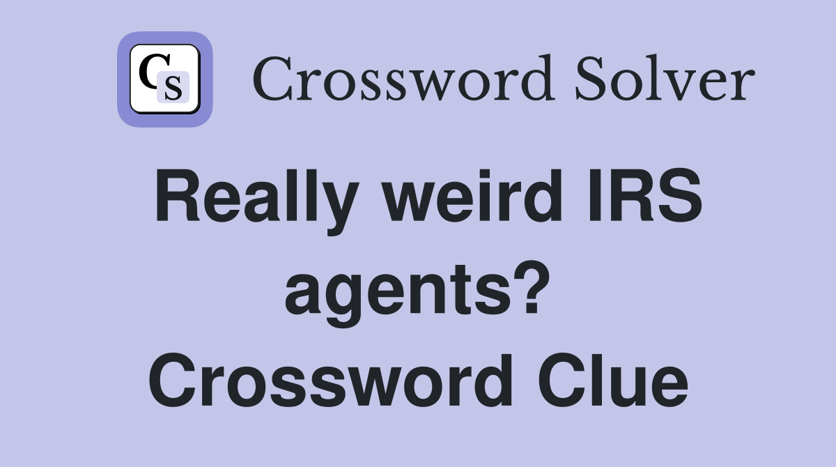 Really weird IRS agents? Crossword Clue